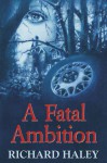 A Fatal Ambition - Richard Haley