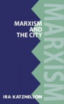 Marxism and the City (Marxist Introductions) - Ira Katznelson