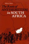 The Roots of Antisemitism in South Africa - Milton Shain