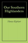 Our Southern Highlanders - Horace Kephart