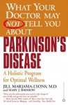 What Your Doctor May Not Tell You About(TM): Parkinson's Disease: A Holistic Program for Optimal Wellness - Mary J. Shomon, Jill Marjama-Lyons