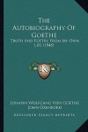 The Autobiography: Truth and Poetry from My Own Life - Johann Wolfgang von Goethe, John Oxenford