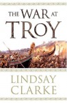 The War at Troy - Lindsay Clarke