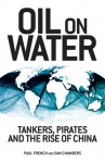 Oil on Water: Tankers, Pirates and the Rise of China - Paul French, Sam Chambers