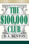 The $100,000 Club: How to Make a Six-Figure Income - D.A. Benton