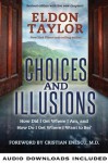 Choices and Illusions: How Did I Get Where I Am, and How Do I Get Where I Want to Be? - Eldon Taylor, Enescu M.D., Cristian