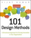 101 Design Methods: A Structured Approach for Driving Innovation in Your Organization - Vijay Kumar, Vincent Laconte