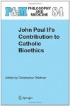 John Paul II's Contribution to Catholic Bioethics (Philosophy and Medicine / Catholic Studies in Bioethics) - Christopher Tollefsen