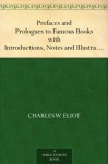 Prefaces and Prologues to Famous Books with Introductions, Notes and Illustrations - W. Eliot, Charles, Charles William Eliot