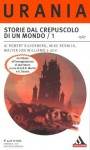 Storie dal crepuscolo di un mondo / 1 - Mike Resnick, Robert Silverberg, George R.R. Martin, Walter Jon Williams, Gardner R. Dozois, Jeff VanderMeer, Terry Dowling, Liz Williams, Pietro Formenton, Matthew Hughes, Paula Volsky, Dario Rivarossa