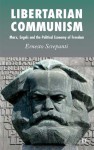 Libertarian Communism: Marx, Engels and the Political Economy of Freedom - Ernesto Screpanti