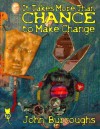 It Takes More Than Chance to Make Change - John Burroughs