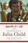 Appetite for Life: The Biography of Julia Child - Noël Riley Fitch