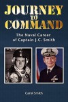 Journey to Command: The Naval Career of Captain J.C. Smith - Carol Smith