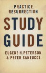 Practice Resurrection Study Guide - Eugene H. Peterson, Peter Santucci