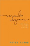 Vernacular Eloquence: What Speech Can Bring to Writing - Peter Elbow