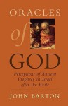 Oracles of God: Preceptions of Ancient Prophecy in Israel After the Exile - John Barton