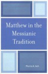 Matthew in the Messianic Tradition - Morris A. Inch