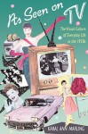 As Seen on TV: The Visual Culture of Everyday Life in the 1950s - Karal Ann Marling