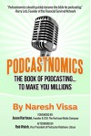 Podcastnomics: The Book Of Podcasting... To Make You Millions - Naresh Vissa, Jason Hartman