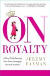 On Royalty: A Very Polite Inquiry Into Some Strangely Related Families - Jeremy Paxman