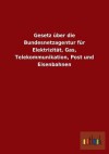 Gesetz Uber Die Bundesnetzagentur Fur Elektrizitat, Gas, Telekommunikation, Post Und Eisenbahnen - Outlook Verlag