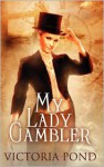 My Lady Gambler: Stories of erotic romance, corsets, and an England that never was - Victoria Pond