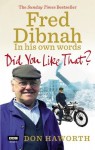 Did You Like That?: Fred Dibnah, In His Own Words - Don Haworth