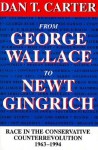 From George Wallace to Newt Gingrich: Race in the Conservative Counterrevolution 1963-1994 - Dan T. Carter