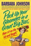Pack Up Your Gloomies in a Great Big Box, Then Sit on the Lid and Laugh! - Barbara Johnson