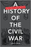 A Secret Society History of the Civil War - Mark A. Lause