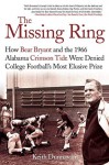 The Missing Ring: How Bear Bryant and the 1966 Alabama Crimson Tide Were Denied College Football's Most Elusive Prize - Keith Dunnavant