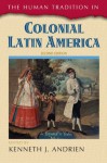 The Human Tradition in Colonial Latin America (The Human Tradition around the World series) - Kenneth J. Andrien