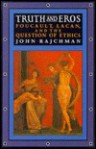 Truth and Eros: Foucault, Lacan, and the Question of Ethics - John Rajchman