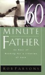 The Sixty Minute Father: An Hour of Reading for a Lifetime of Love - Rob Parsons