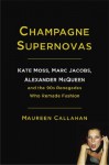 Champagne Supernovas: Kate Moss, Marc Jacobs, Alexander McQueen, and the 90s Renegades Who Remade Fashion - Maureen Callahan