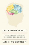 The Winner Effect: The Neuroscience of Success and Failure - Ian H. Robertson