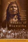 Shades of Hiawatha: Staging Indians, Making Americans, 1880-1930 - Alan Trachtenberg