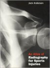 An Atlas Of Radiography For Sports Injuries - Jock Anderson