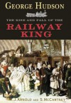 George Hudson: The Rise and Fall of the Railway King - Tom Arnold, S. McCartney