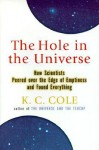 The Hole in the Universe: How Scientists Peered over the Edge of Emptiness and Found Everything - K.C. Cole