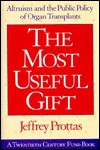 The Most Useful Gift: Altruism and the Public Policy of Organ Transplants - Jeffrey Prottas, Richard C. Leone