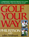 Golf Your Way: A Comprehensive Instruction Manual by the Creator of the Bestselling.. - Phil Ritson, John Andrisani