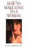 How to Make Love to a Woman - Michael Morgenstern, Steven Naifeh