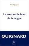 Le Nom sur le bout de la langue - Pascal Quignard