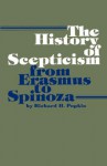 The History of Scepticism from Erasmus to Spinoza - Richard H. Popkin