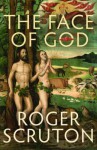 The Face of God: The Gifford Lectures - Roger Scruton