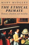 The Ethical Primate: Humans, Freedom and Morality - Mary Midgley