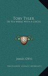 Toby Tyler: Or Ten Weeks with a Circus - James Otis