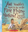 You Wouldn't Want to Be on the First Flying Machine!: A High-Soaring Ride You'd Rather Not Take - Ian Graham, David Antram